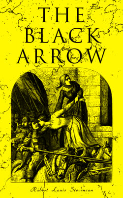 The Black Arrow - A Tale of the Two Roses: Historical Adventure Novel