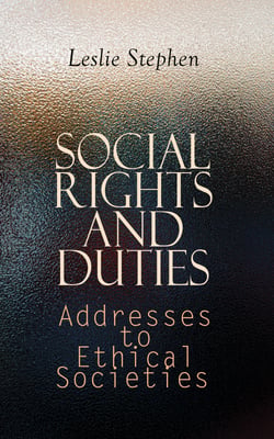 Social Rights and Duties: Addresses to Ethical Societies - Complete Edition (Vol. 1&amp;2)