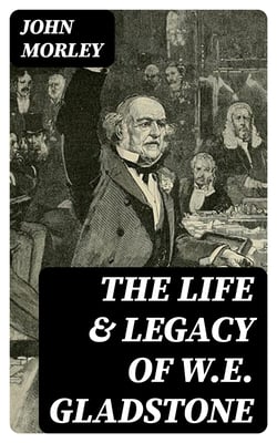 The Life &amp; Legacy of W.E. Gladstone