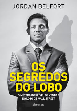 Os segredos do lobo - O método infalível de venda do lobo de Wall Street