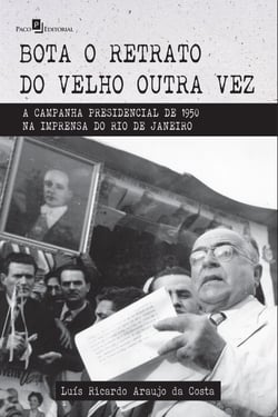 Bota o retrato do velho outra vez - A campanha presidencial de 1950 na imprensa do Rio de Janeiro