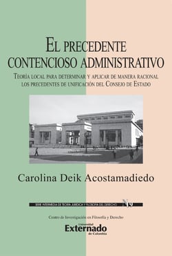 El precedente contencioso administrativo - Teoría local para determinar y aplicar de manera racional los precedentes de unificación del Consejo de Estado