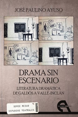 Drama sin escenario - Literatura dramática de Galdós a Valle-Inclán