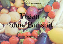 Vegan ohne Bullshit - 41 vegane Rezepte für jeden Tag