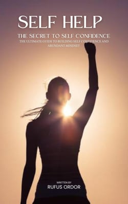 SELF HELP: THE SECRET OF SELF CONFIDENCE, THE ULTIMATE TO BUILDING SELF CONFIDENCE AND ABUNDANT MIND