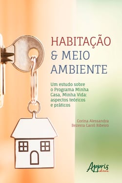 Habitação &amp; Meio Ambiente – - Um Estudo Sobre o Programa Minha Casa, Minha Vida: Aspectos Teóricos e Práticos