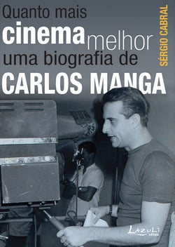Quanto mais cinema melhor - Uma biografia de Carlos Manga