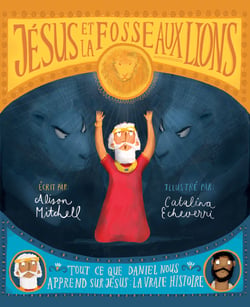 Jésus et la fosse aux lions - Tout ce que Daniel nous apprend sur Jésus : la vraie histoire