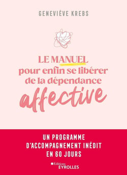 Le manuel pour enfin se libérer de la dépendance affective - Un programme d'accompagnement inédit en 60 jours