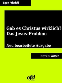 Gab es Christus wirklich? - Das Jesusproblem - Neu bearbeitete Ausgabe (Klassiker der ofd edition)