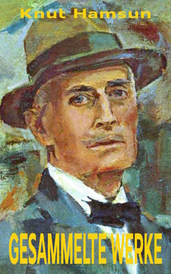 Knut Hamsun - Gesammelte Werke - Hunger. Segen der Erde. Victoria. Die Weiber am Brunnen. Redakteur Lynge. Schwärmer. Pan. Benoni. Rosa. Der Wanderer. Die Stadt Segelfoss. Das letzte Kapitel ...