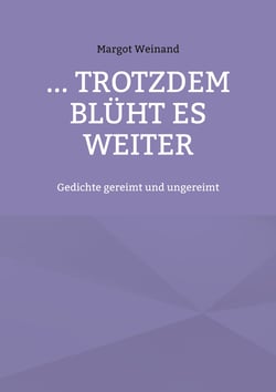 ... trotzdem blüht es weiter - Gedichte gereimt und ungereimt