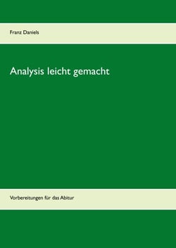Analysis leicht gemacht - Vorbereitungen für das Abitur
