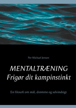 Mentaltræning. Frigør dit kampinstinkt - En filosofi om mål, drømme og selvindsigt