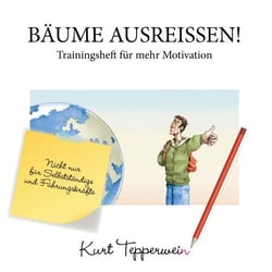 Bäume ausreißen! - Trainingsheft für mehr Motivation - Nicht nur für Selbstständige und Führungskräfte