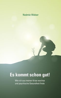 Es kommt schon gut! - Wie ich aus meiner Krise wachse und psychische Gesundheit finde