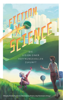 Fiction x Science - Die Vision einer hoffnungsvollen Zukunft