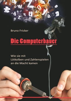 Die Computerbauer - Wie sie mit Lötkolben und Zahlenspielen an die Macht kamen