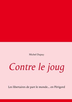 Contre le joug - Les libertaires de part le monde... en Périgord