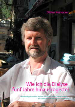 Wie ich die Dialyse fünf Jahre hinauszögerte! - Notwendig veränderte Auflage von: Wie ich der Dialyse entkam ... Ein Selbstversuch mit veganer Ernährung