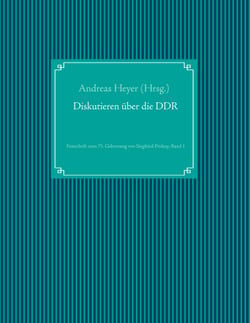 Diskutieren über die DDR - Festschrift zum 75. Geburtstag von Siegfried Prokop, Band 1
