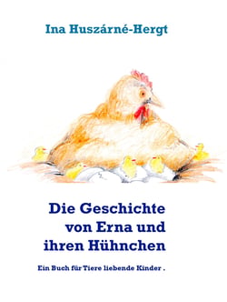 Die Geschichte von Erna und ihren Hühnchen - Ein Buch für Tiere liebende Kinder.