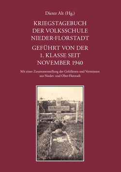 Kriegstagebuch der Volksschule Nieder-Florstadt. Geführt von der 1. Klasse seit November 1940 - Mit einer Zusammenstellung der Gefallenen und Vermissten aus Nieder- und Ober-Florstadt