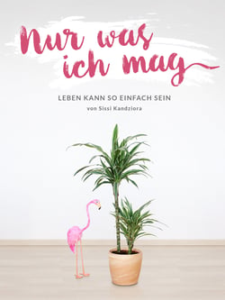Nur was ich mag - Leben kann so einfach sein