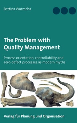 The Problem with Quality Management - Process orientation, controllability and zero-defect processes as modern myths