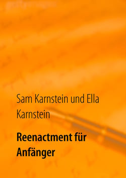 Reenactment für Anfänger - Ein einfacher Leitfaden für den Einstieg in ein faszinierendes Hobby.