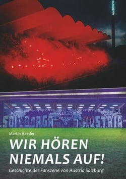 Wir hören niemals auf - Geschichte der Fanszene von Austria Salzburg