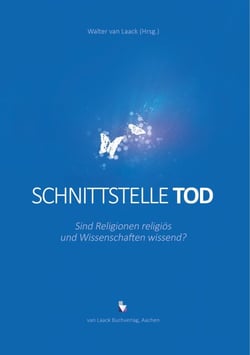 Schnittstelle Tod - Sind Religionen religiös und Wissenschaften wissend?