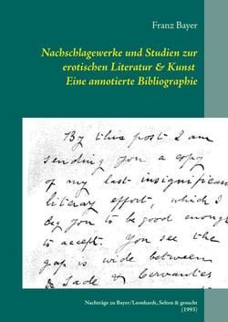 Nachschlagewerke und Studien zur erotischen Literatur &amp; Kunst Eine annotierte Bibliographie - Nachträge zu Bayer/Leonhardt, Selten &amp; gesucht (1993)