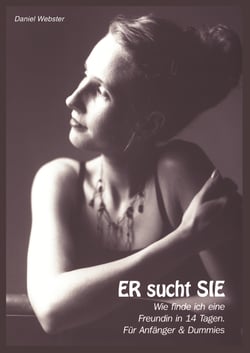 ER sucht SIE - Wie finde ich eine Freundin in 14 Tagen? - Für Anfänger &amp; Dummies