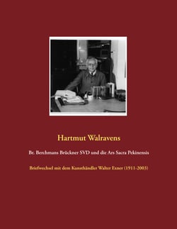 Br. Berchmans Brückner SVD und die Ars Sacra Pekinensis - Briefwechsel mit dem Kunsthändler Walter Exner (1911-2003)