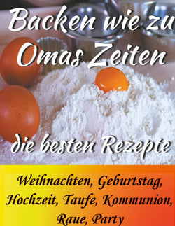 Backen wie zu Omas Zeiten - Die besten Rezepte Weihnachten, Geburtstag, Hochzeit, Taufe, Kommunion, Raue, Party
