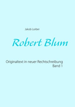 Robert Blum 1 - Originaltext in neuer Rechtschreibung