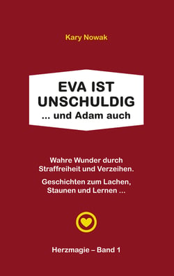 Eva ist unschuldig ... und Adam auch - Wahre Wunder durch Straffreiheit und Verzeihen - Geschichten zum Lachen, Staunen und Lernen ...