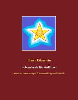 Lebenskraft für Anfänger - Versuche, Betrachtungen, Zusammenhänge und Modelle