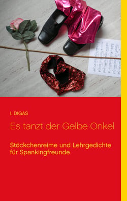 Es tanzt der Gelbe Onkel - Stöckchenreime und Lehrgedichte für Spankingfreunde