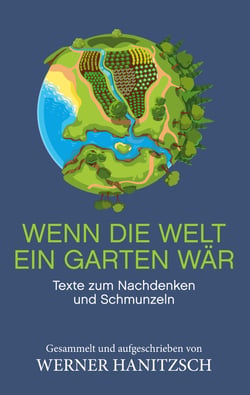 Wenn die Welt ein Garten wär - Texte zum Nachdenken und Schmunzeln