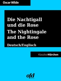 Die Nachtigall und die Rose - The Nightingale and the Rose - Märchen zum Lesen und Vorlesen - zweisprachig: deutsch/englisch - bilingual: German/English (Klassiker der ofd edition)