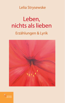 Leben, nichts als lieben - Erzählungen &amp; Lyrik