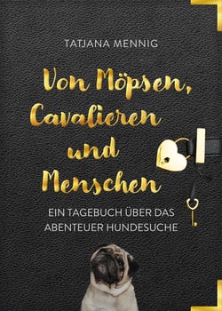 Von Möpsen, Cavalieren und Menschen - Ein Tagebuch über das Abenteuer Hundesuche