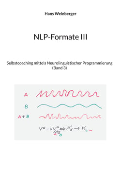 NLP-Formate III - Selbstcoaching mittels Neurolinguistischer Programmierung (Band 3)