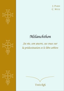 Mélanchthon - Sa vie, son oeuvre, ses vues sur la prédestination et le libre arbitre
