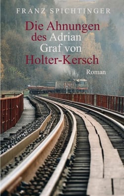 Die Ahnungen des Adrian Graf von Holter-Kersch - Roman