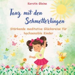 Tanz mit den Schmetterlingen - Stärkende meditative Glücksreise für hochsensible Kinder