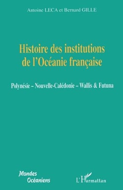 Histoire des institutions de l'Océanie française - Polynésie - Nouvelle-Calédonie - Wallis et Futuna
