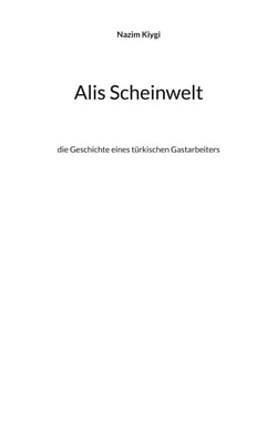 Alis Scheinwelt - die Geschichte eines türkischen Gastarbeiters